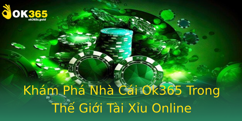 Khám Phá Nhà Cái Ok365 Trong Thế Giới Tài Xỉu Online Khám Phá Nhà Cái Ok365 Trong Thế Giới Tài Xỉu Online